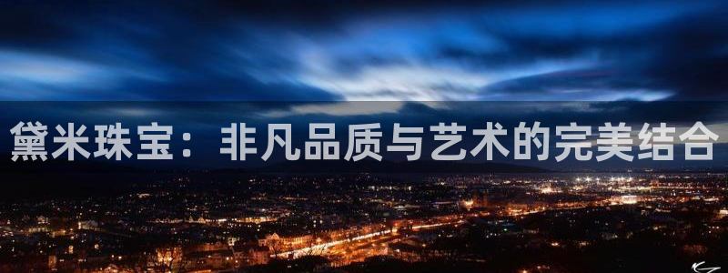 开丰娱乐平台地址在哪里：黛米珠宝：非凡品质与艺术的完美结合
