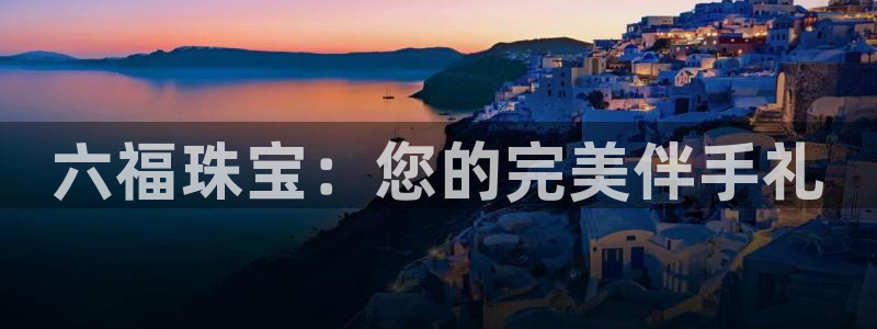 开丰娱乐于六七五一38：六福珠宝：您的完美伴手礼