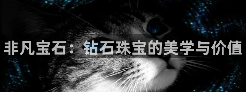 开丰娱乐月：非凡宝石：钻石珠宝的美学与价值