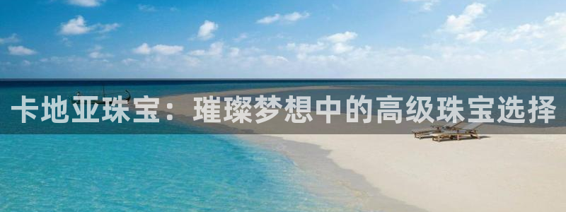 开丰娱乐右7O667：卡地亚珠宝：璀璨梦想中的高级珠宝选择