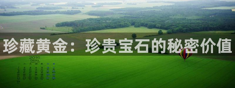 开丰娱乐网站：珍藏黄金：珍贵宝石的秘密价值