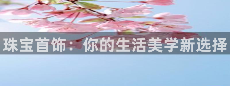 开丰娱乐乙833_43：珠宝首饰：你的生活美学新选择