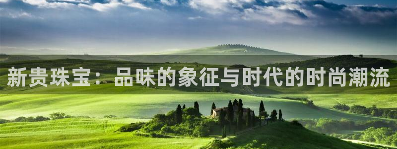 开丰娱乐若七九九：新贵珠宝：品味的象征与时代的时尚潮流