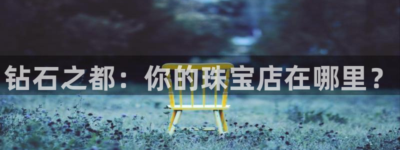 开丰娱乐体育平台：钻石之都：你的珠宝店在哪里？