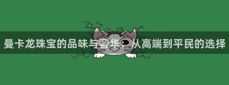 如何注册开丰娱乐账号：曼卡龙珠宝的品味与奢华：从高端到平民的选择