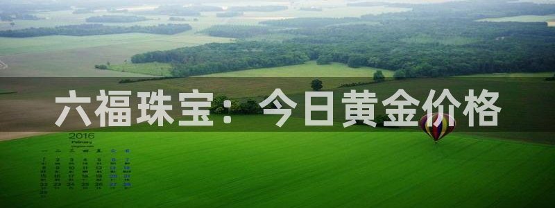 开丰娱乐平台注册：六福珠宝：今日黄金价格
