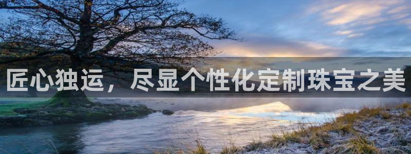 开丰娱乐注册系究耍333OO：匠心独运，尽显个性化定制珠宝之美