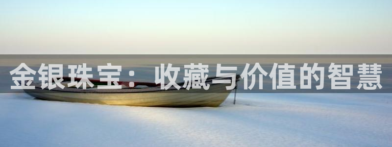 开丰娱乐天：金银珠宝：收藏与价值的智慧
