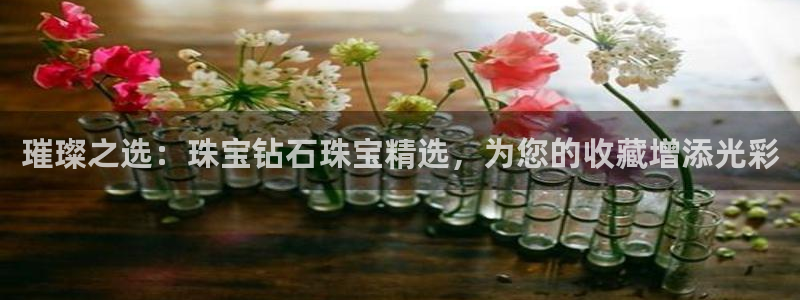 开丰娱乐若七九九：璀璨之选：珠宝钻石珠宝精选，为您的收藏增添光彩